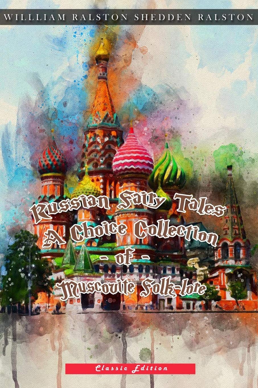 Russian Fairy Tales- A Choice Collection of Muscovite Folk-lore- Annotated  by  William Ralston Shedden Ralston
