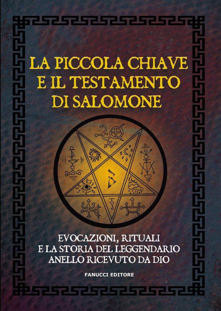 La piccola chiave e il testamento di Salomone. Evocazioni, rituali e la storia del leggendario anello ricevuto da Dio di Anonimo