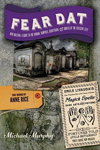 Fear Dat New Orleans: A Guide to the Voodoo, Vampires, Graveyards & Ghosts of the Crescent Cit di Michael Murphy