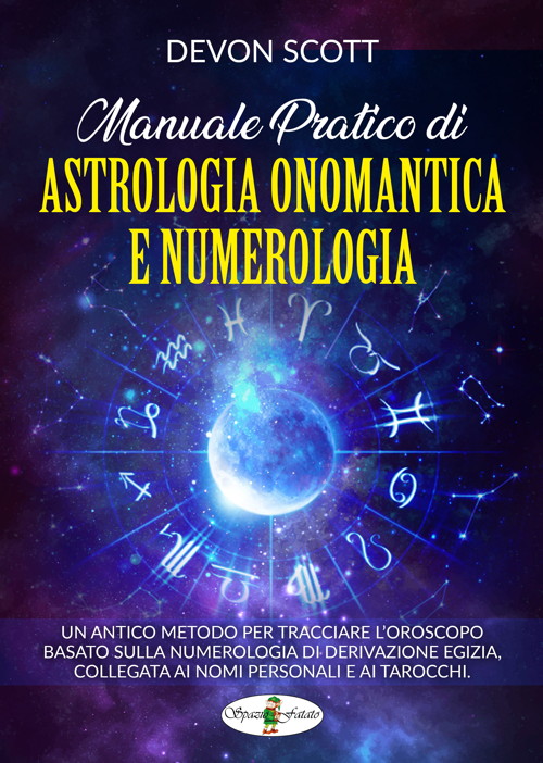Manuale pratico di Astrologia Onomantica e Numerologia: Un antico metodo per tracciare l’oroscopo basato sulla numerologia di derivazione egizia, collegata ai nomi personali e ai Tarocchi