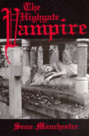 The Highgate Vampire: The Infernal World of the Undead Unearthed at London's Highgate Cemetery and Environs
