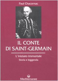 Il conte di Sain-Germanin Storia e leggenda di un "gentiluomo immortale di Paul Chacornac