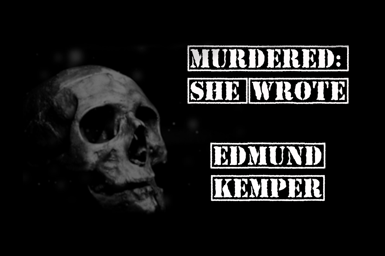 Edmund Kemper – Murdered: she wrote