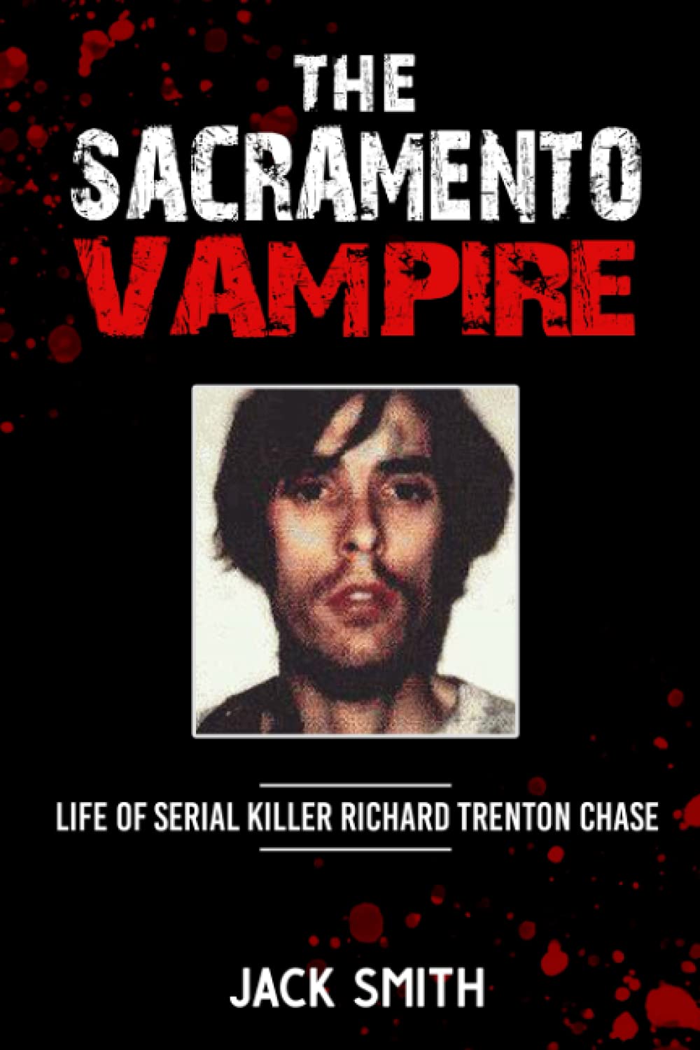 The Sacramento Vampire: Life of Serial Killer Richard Trenton Chase di Jack Smith
