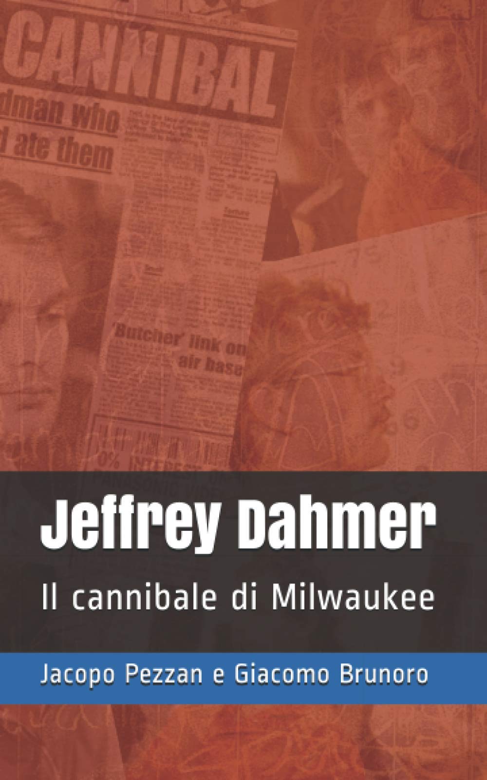 Jeffrey Dahmer: Il cannibale di Milwaukee di Pezzan Jacopo e Brunoro Giacomo
