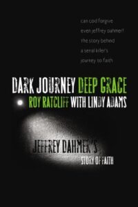 Dark Journey, Deep Grace: Jeffrey Dahmer's Story of Faith by Roy Ratcliff