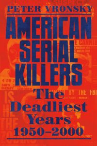 American Serial Killers: The Deadliest Years 1950-2000 by Peter Vronsky